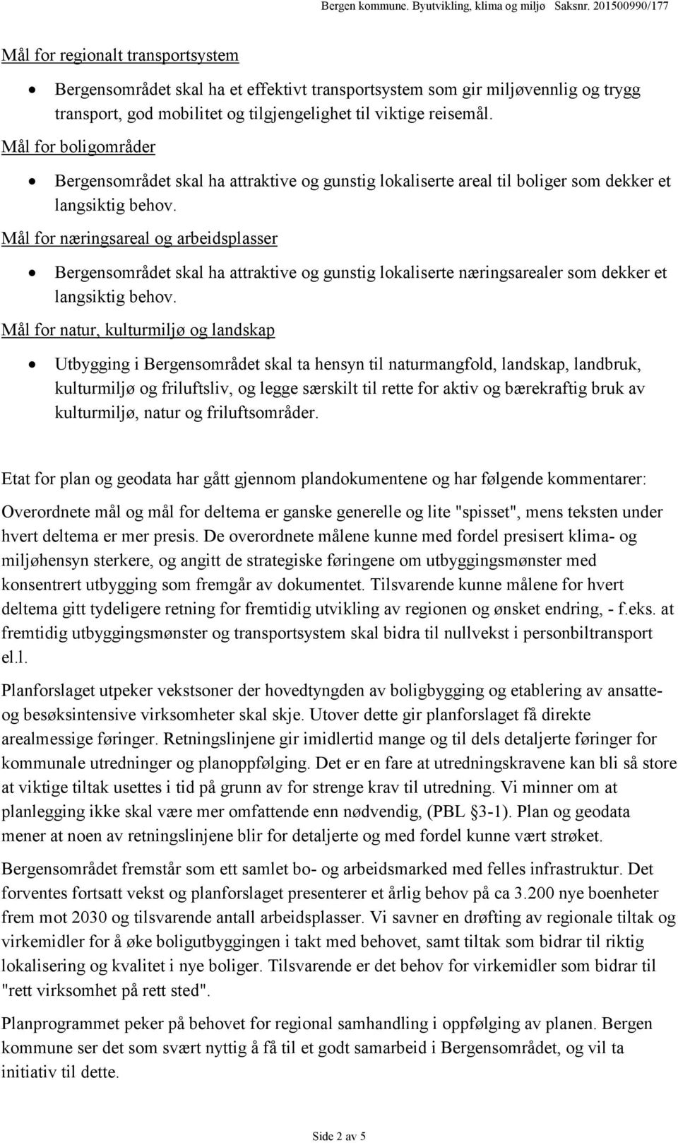 Mål for næringsareal og arbeidsplasser Bergensområdet skal ha attraktive og gunstig lokaliserte næringsarealer som dekker et langsiktig behov.