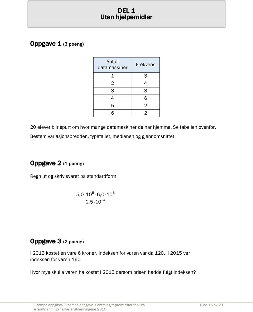Oppgave 2 (1 poeng) Regn ut og skriv svaret på standardform 5 6 5,0 10 6,0 10 4 2,5 10 Oppgave 3 (2 poeng) I 2013 kostet en vare 6