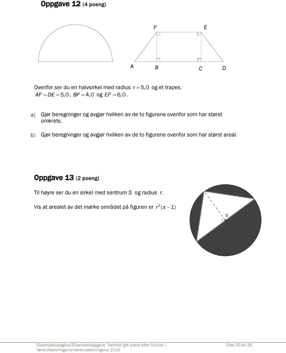 a) Gjør beregninger og avgjør hvilken av de to figurene ovenfor som har størst omkrets.