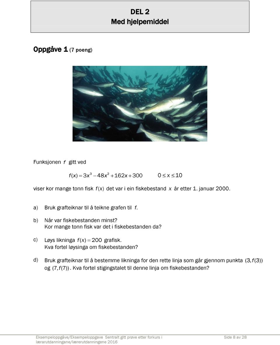 Kor mange tonn fisk var det i fiskebestanden da? c) Løys likninga fx ( ) 200 grafisk. Kva fortel løysinga om fiskebestanden?