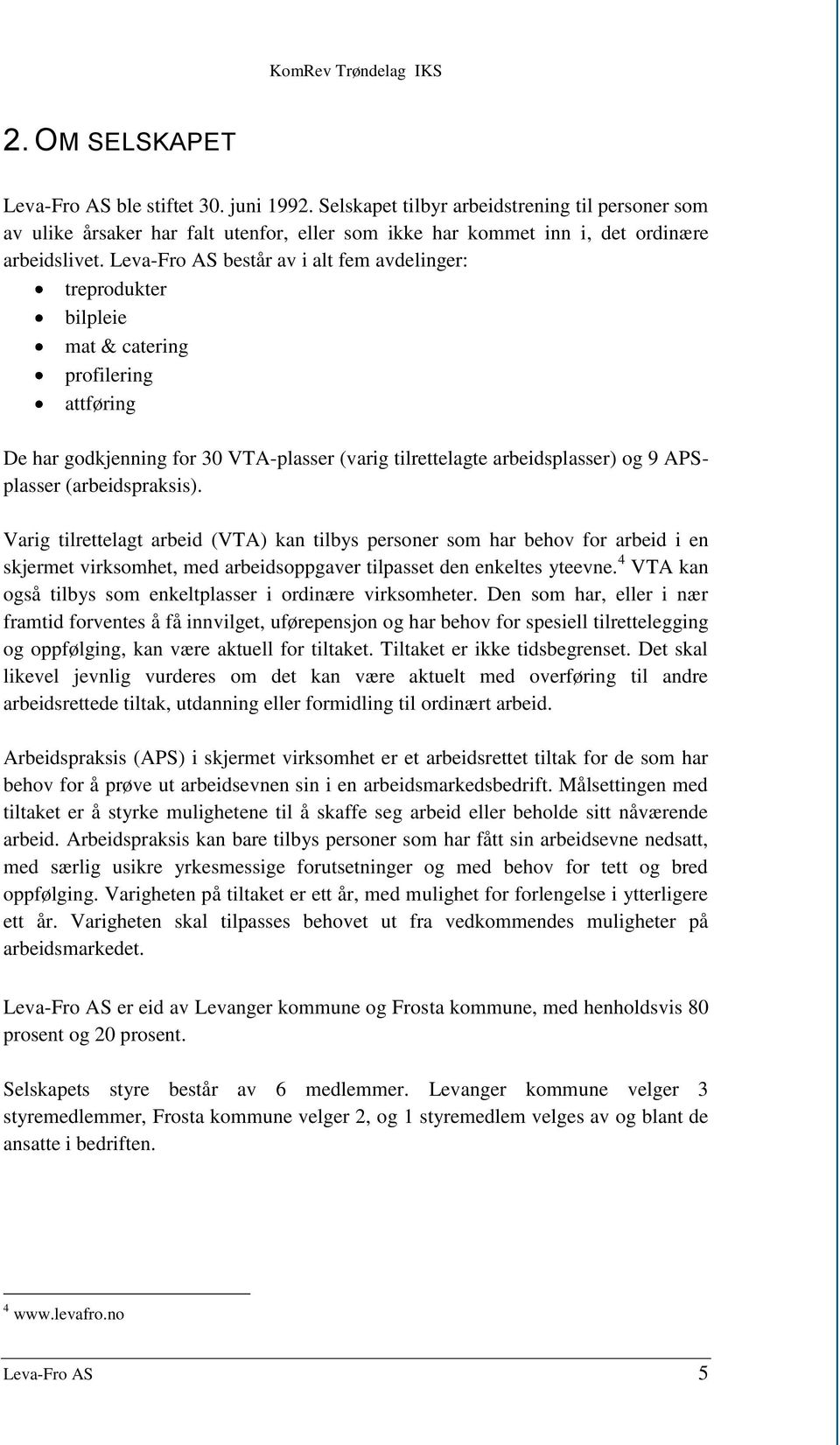 (arbeidspraksis). Varig tilrettelagt arbeid (VTA) kan tilbys personer som har behov for arbeid i en skjermet virksomhet, med arbeidsoppgaver tilpasset den enkeltes yteevne.