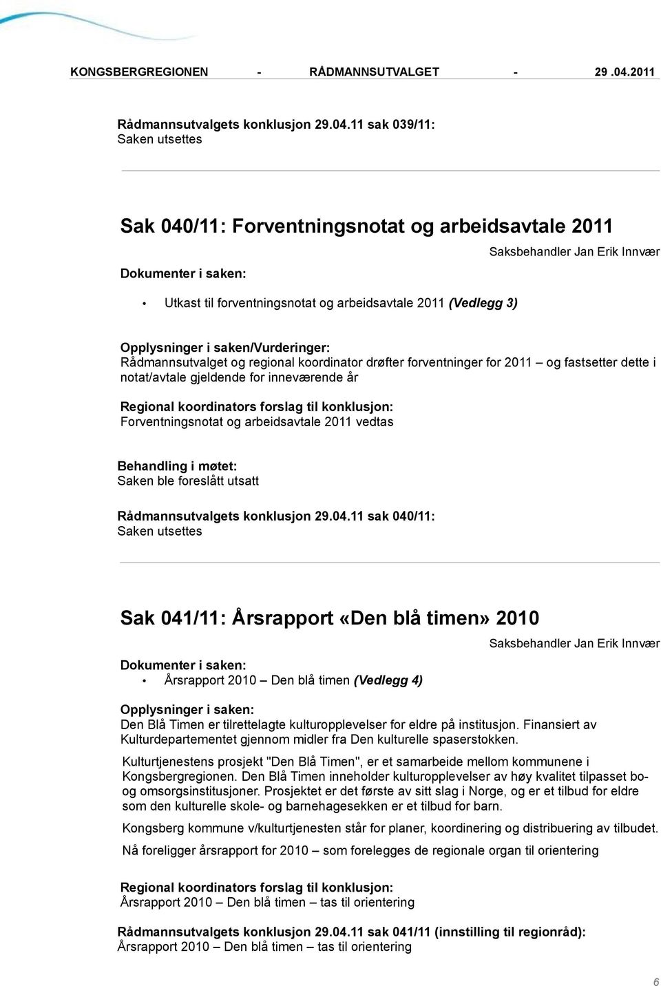 regional koordinator drøfter forventninger for 2011 og fastsetter dette i notat/avtale gjeldende for inneværende år Forventningsnotat og arbeidsavtale 2011 vedtas Saken ble foreslått utsatt 11 sak