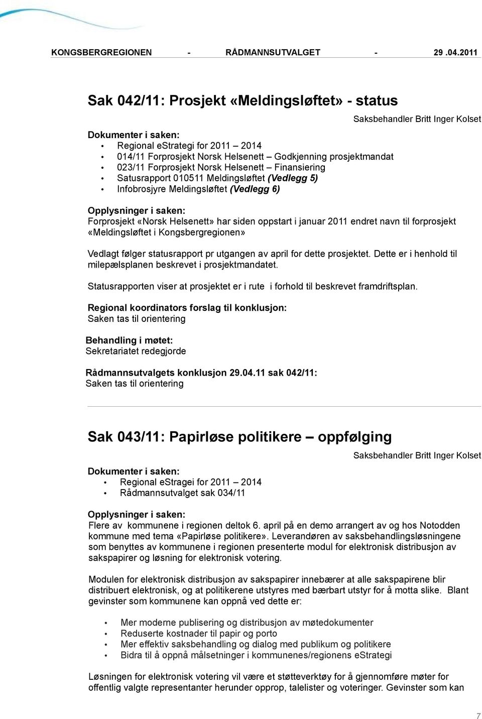 forprosjekt «Meldingsløftet i Kongsbergregionen» Vedlagt følger statusrapport pr utgangen av april for dette prosjektet. Dette er i henhold til milepælsplanen beskrevet i prosjektmandatet.