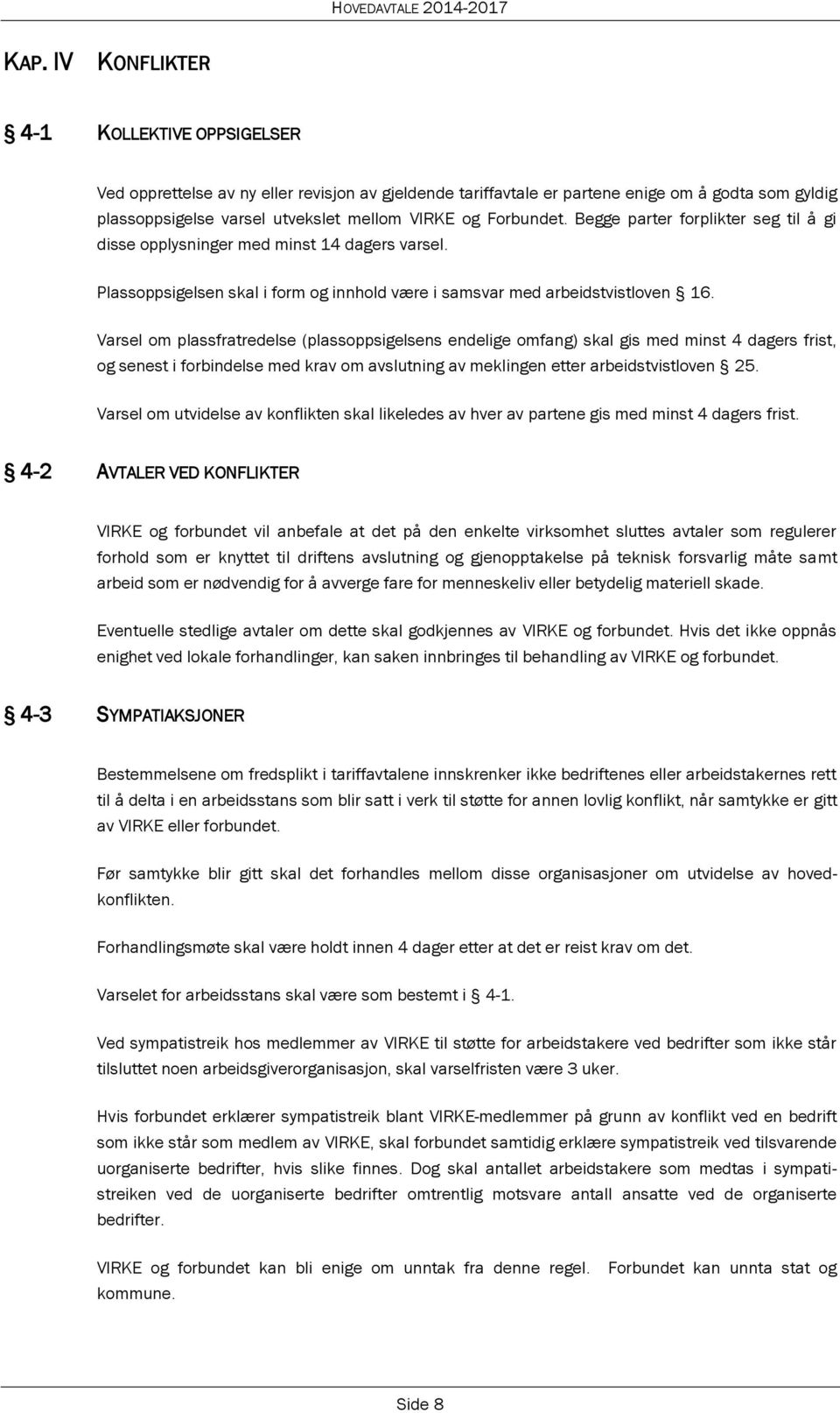 Varsel om plassfratredelse (plassoppsigelsens endelige omfang) skal gis med minst 4 dagers frist, og senest i forbindelse med krav om avslutning av meklingen etter arbeidstvistloven 25.