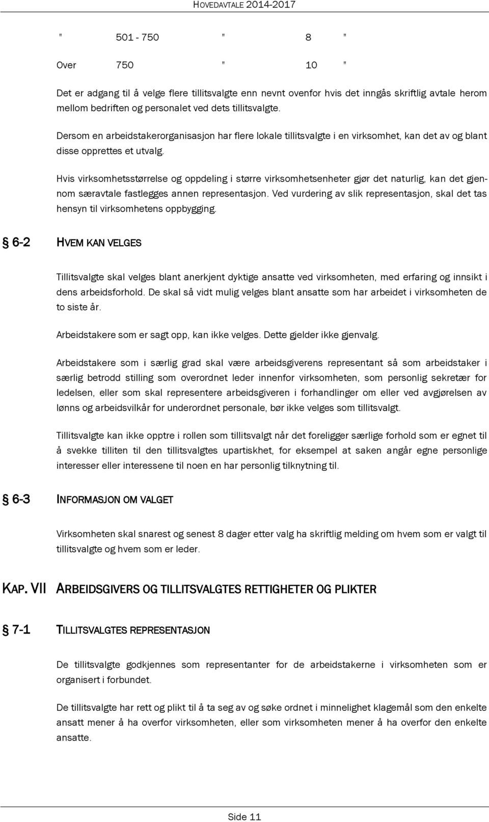 Hvis virksomhetsstørrelse og oppdeling i større virksomhetsenheter gjør det naturlig, kan det gjennom særavtale fastlegges annen representasjon.