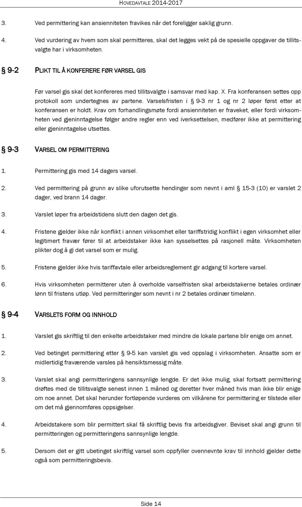 9-2 PLIKT TIL Å KONFERERE FØR VARSEL GIS Før varsel gis skal det konfereres med tillitsvalgte i samsvar med kap. X. Fra konferansen settes opp protokoll som undertegnes av partene.