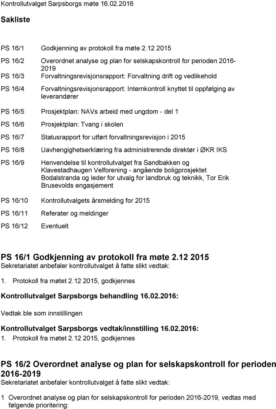 Internkontroll knyttet til oppfølging av leverandører PS 16/5 Prosjektplan: NAVs arbeid med ungdom - del 1 PS 16/6 Prosjektplan: Tvang i skolen PS 16/7 Statusrapport for utført forvaltningsrevisjon i