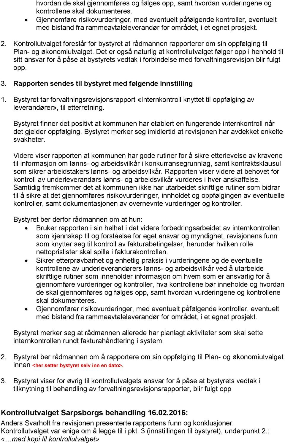 Kontrollutvalget foreslår for bystyret at rådmannen rapporterer om sin oppfølging til Plan- og økonomiutvalget.