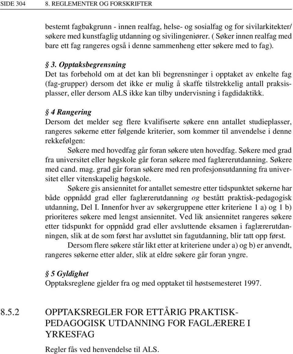 Opptaksbegrensning Det tas forbehold om at det kan bli begrensninger i opptaket av enkelte fag (fag-grupper) dersom det ikke er mulig å skaffe tilstrekkelig antall praksisplasser, eller dersom ALS