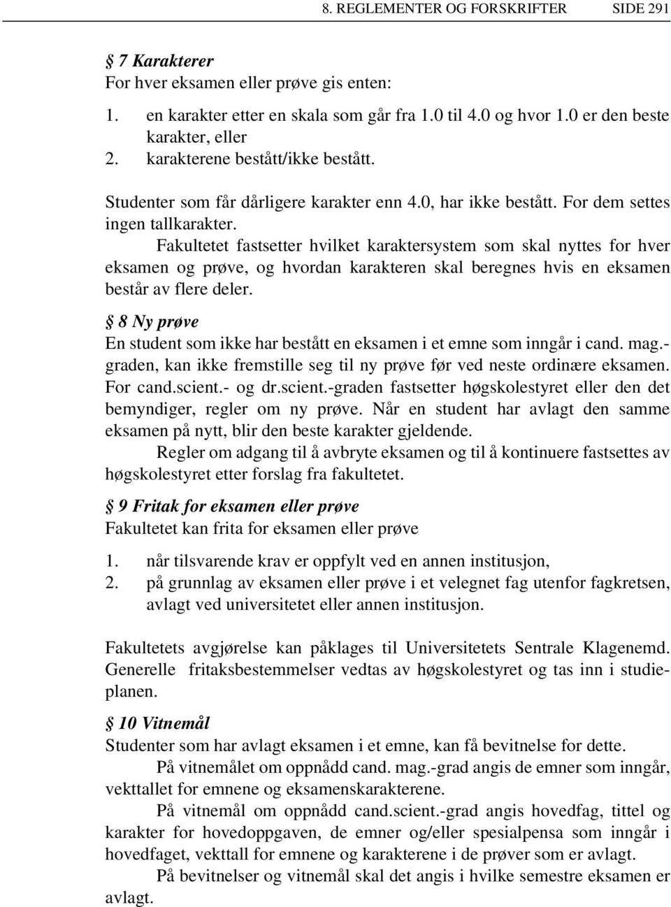 Fakultetet fastsetter hvilket karaktersystem som skal nyttes for hver eksamen og prøve, og hvordan karakteren skal beregnes hvis en eksamen består av flere deler.