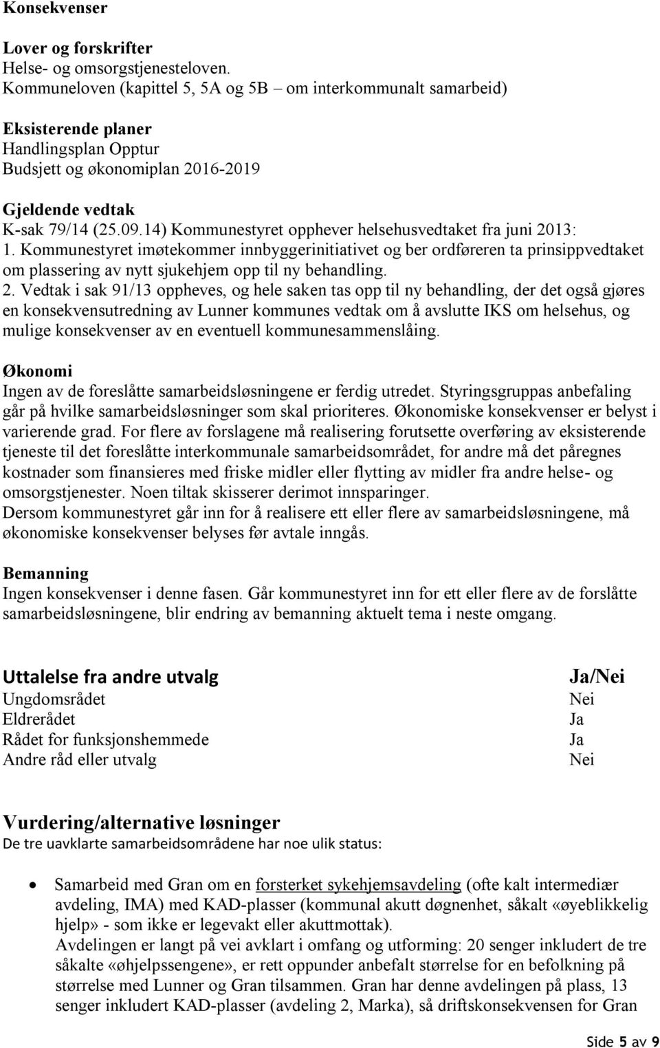 14) Kommunestyret opphever helsehusvedtaket fra juni 2013: 1.