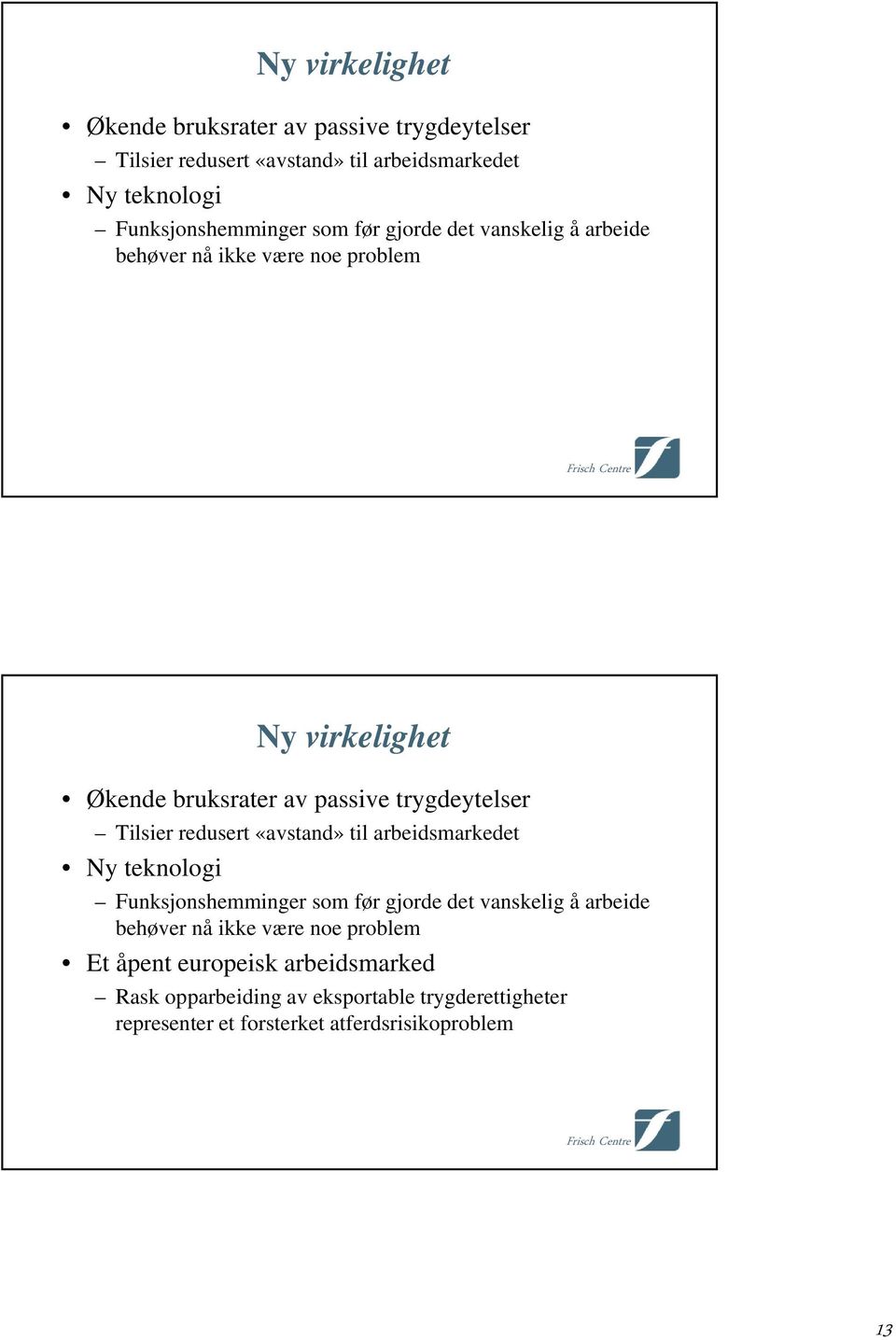 problem Et åpent europeisk arbeidsmarked Rask opparbeiding av eksportable trygderettigheter representer et forsterket