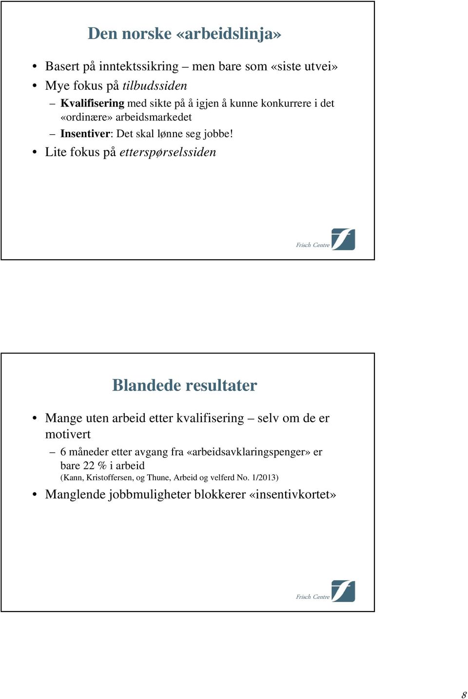 Lite fokus på etterspørselssiden Blandede resultater Mange uten arbeid etter kvalifisering selv om de er motivert 6 måneder etter