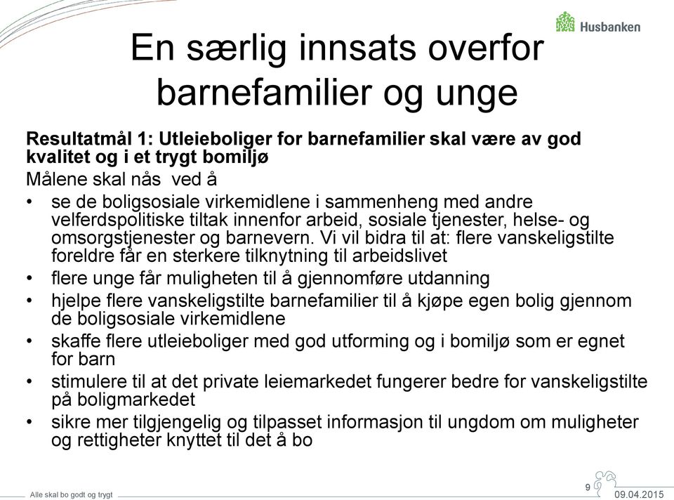 Vi vil bidra til at: flere vanskeligstilte foreldre får en sterkere tilknytning til arbeidslivet flere unge får muligheten til å gjennomføre utdanning hjelpe flere vanskeligstilte barnefamilier til å