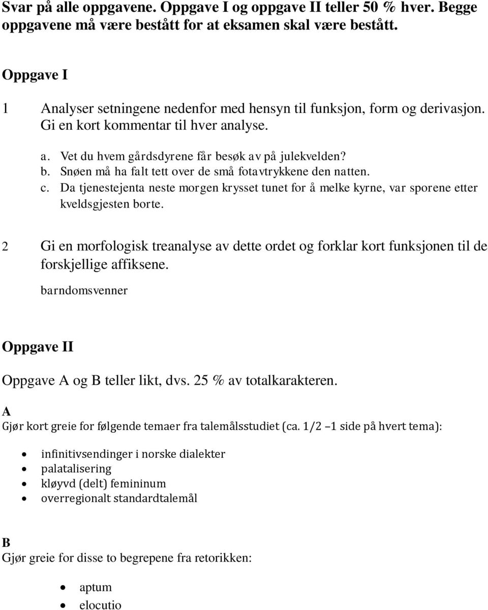 søk av på julekvelden? b. Snøen må ha falt tett over de små fotavtrykkene den natten. c. Da tjenestejenta neste morgen krysset tunet for å melke kyrne, var sporene etter kveldsgjesten borte.