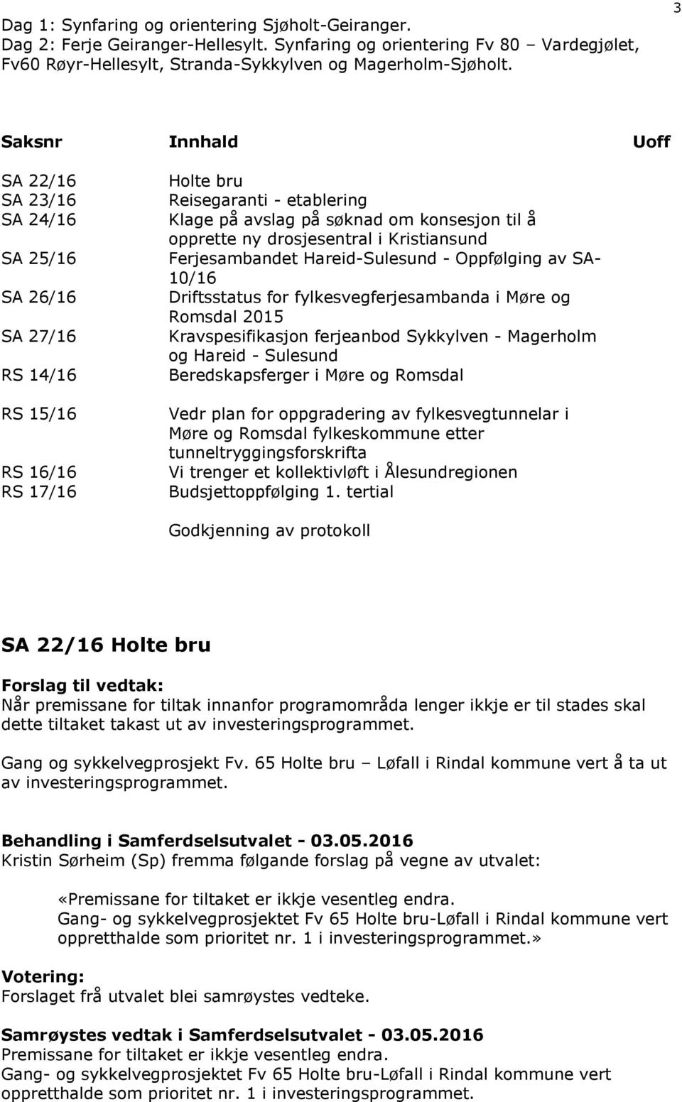 opprette ny drosjesentral i Kristiansund Ferjesambandet Hareid-Sulesund - Oppfølging av SA- 10/16 Driftsstatus for fylkesvegferjesambanda i Møre og Romsdal 2015 Kravspesifikasjon ferjeanbod Sykkylven