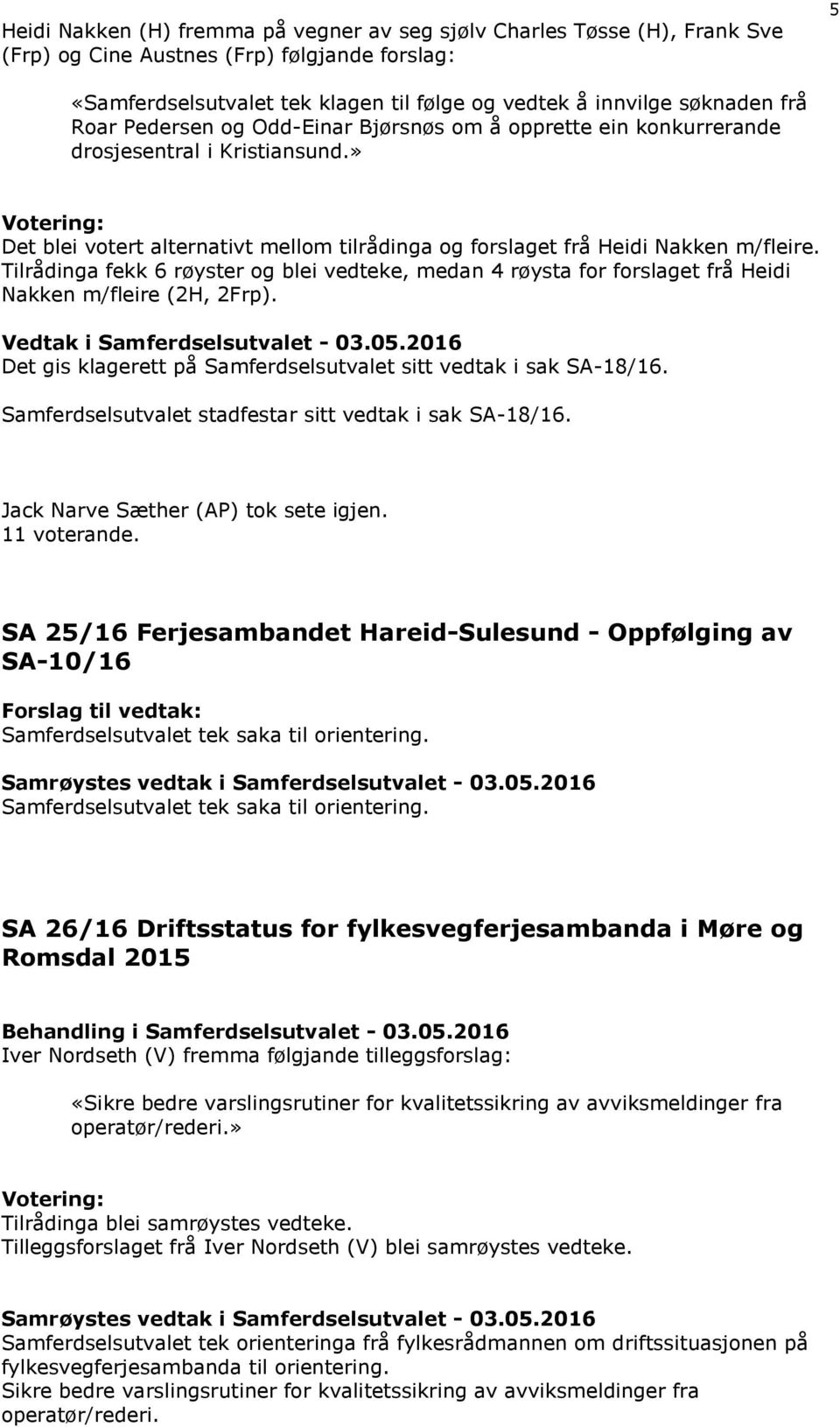 Tilrådinga fekk 6 røyster og blei vedteke, medan 4 røysta for forslaget frå Heidi Nakken m/fleire (2H, 2Frp). Vedtak i Samferdselsutvalet - 03.05.