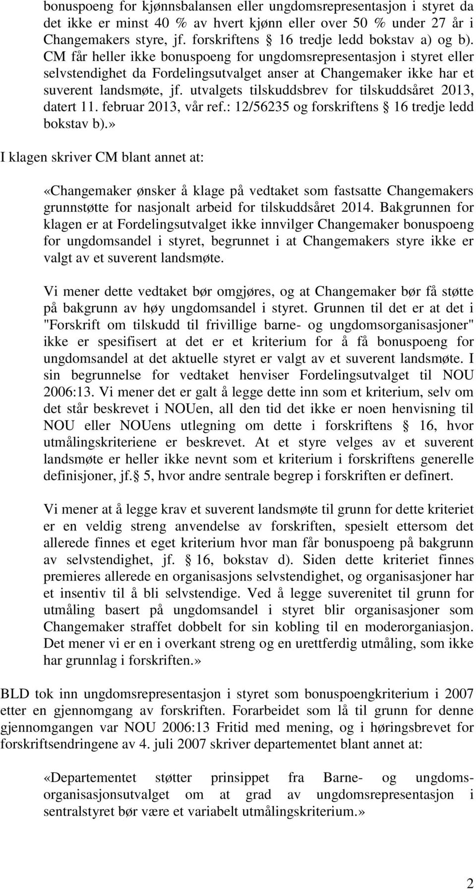 CM får heller ikke bonuspoeng for ungdomsrepresentasjon i styret eller selvstendighet da Fordelingsutvalget anser at Changemaker ikke har et suverent landsmøte, jf.