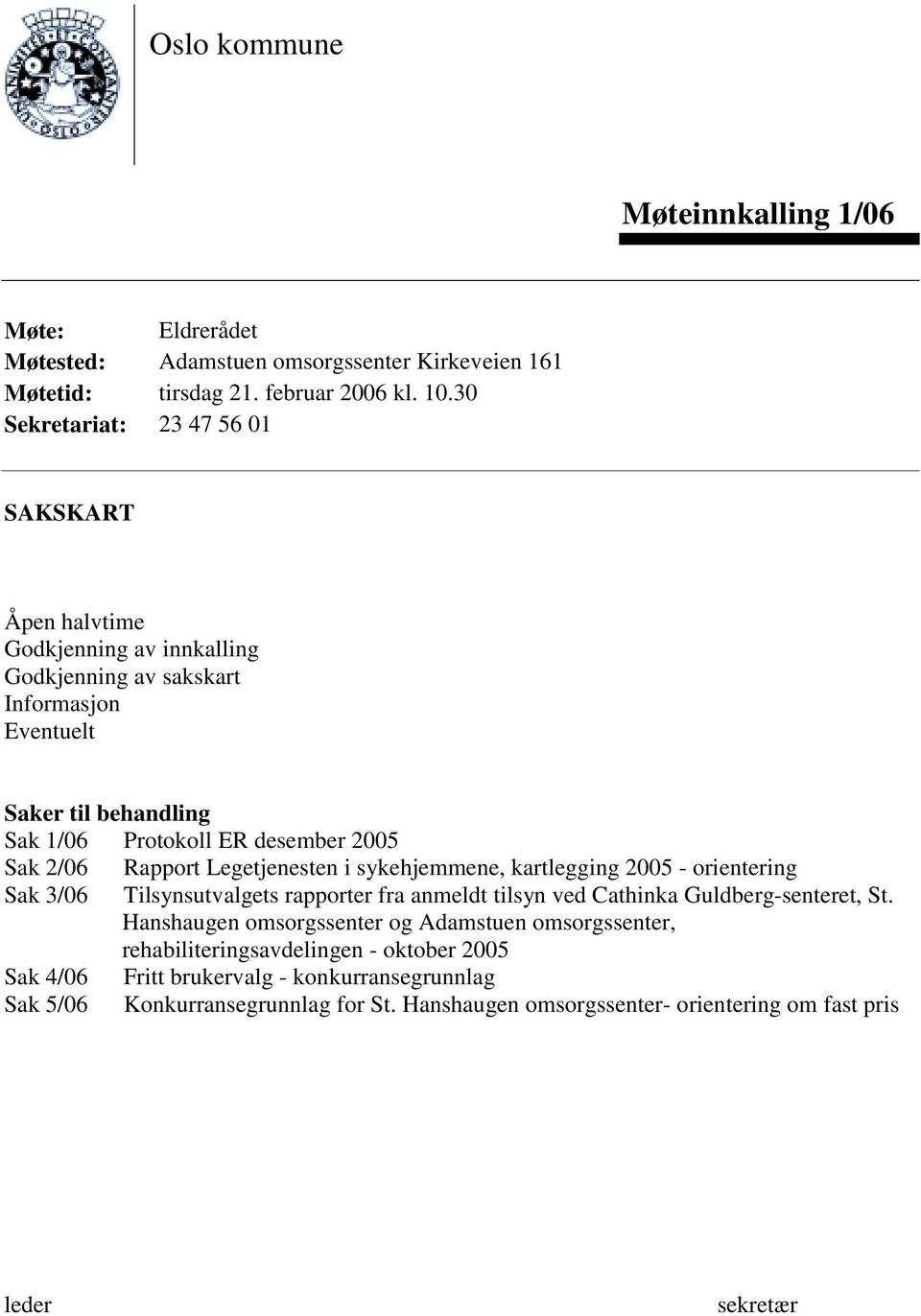 2/06 Rapport Legetjenesten i sykehjemmene, kartlegging 2005 - orientering Sak 3/06 Tilsynsutvalgets rapporter fra anmeldt tilsyn ved Cathinka Guldberg-senteret, St.