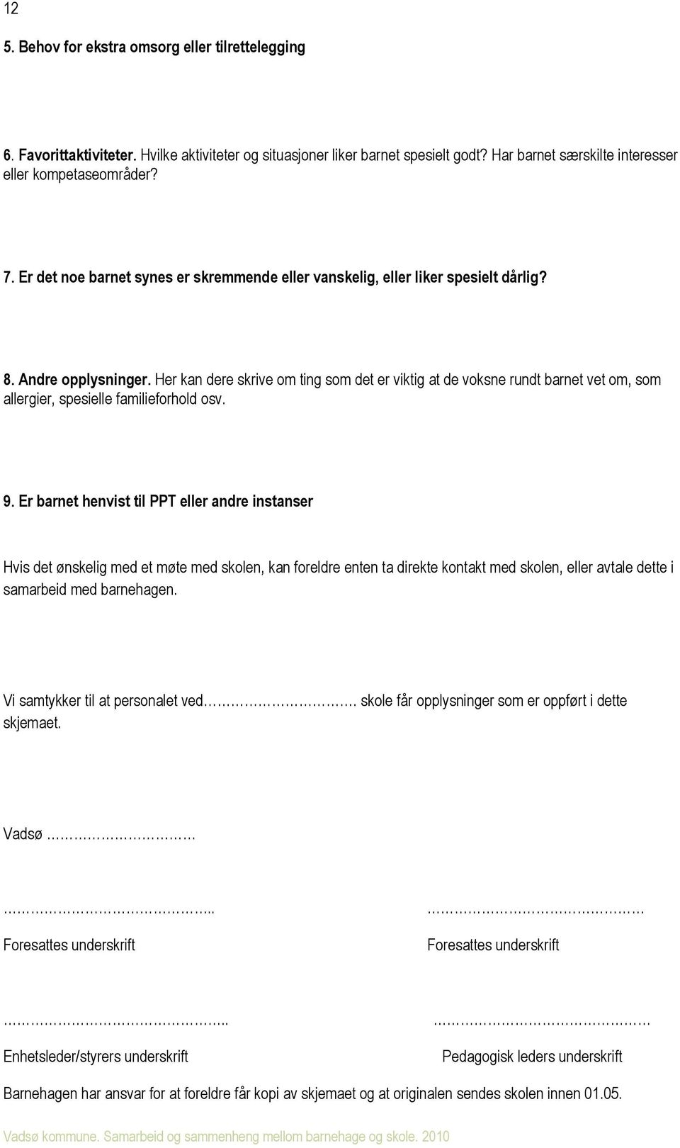 Her kan dere skrive om ting som det er viktig at de voksne rundt barnet vet om, som allergier, spesielle familieforhold osv. 9.