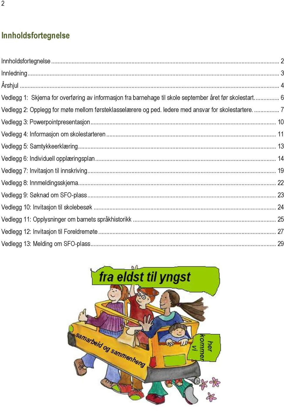 .. 11 Vedlegg 5: Samtykkeerklæring... 13 Vedlegg 6: Individuell opplæringsplan... 14 Vedlegg 7: Invitasjon til innskriving... 19 Vedlegg 8: Innmeldingsskjema.