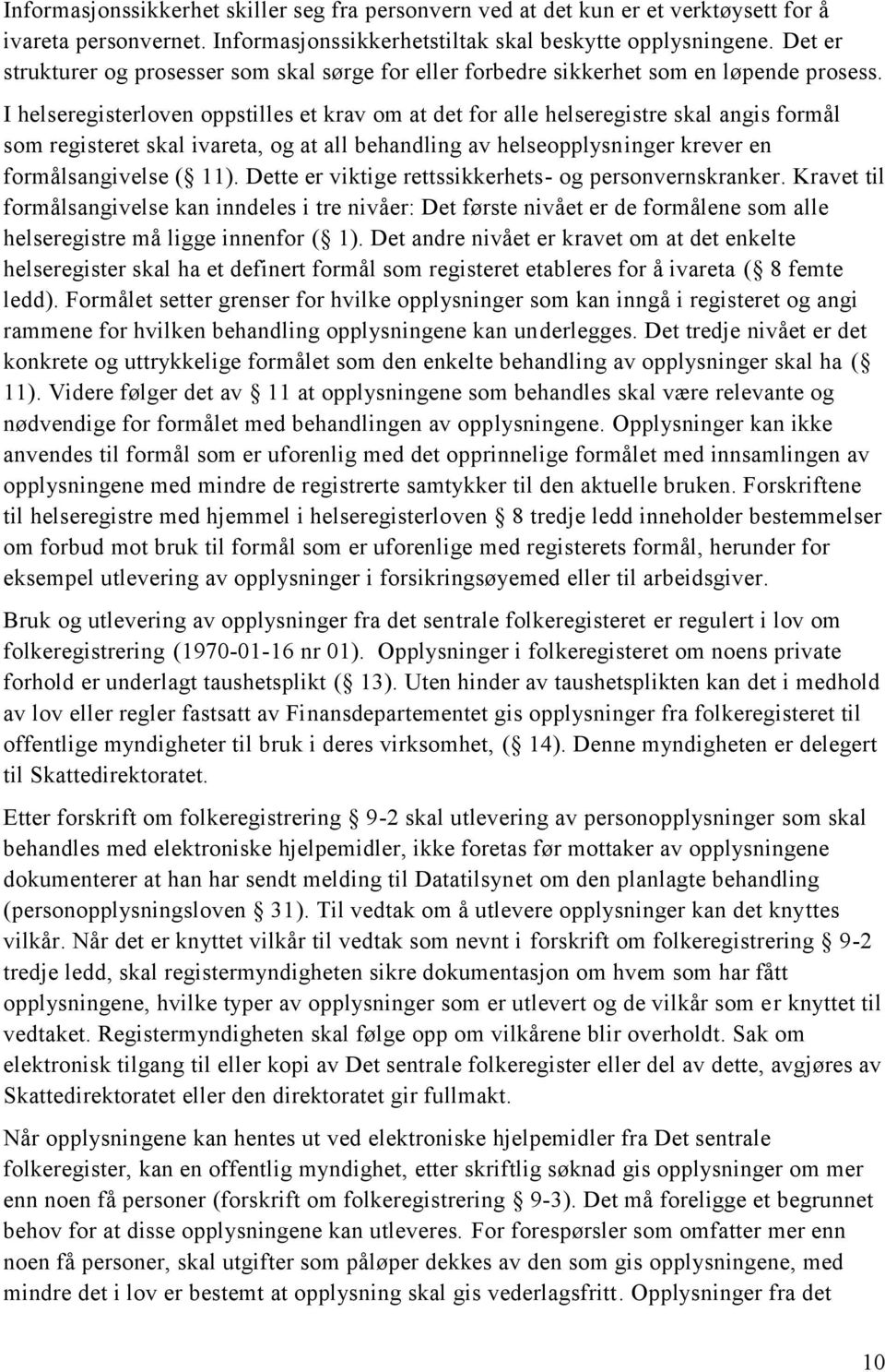 I helseregisterloven oppstilles et krav om at det for alle helseregistre skal angis formål som registeret skal ivareta, og at all behandling av helseopplysninger krever en formålsangivelse ( 11).