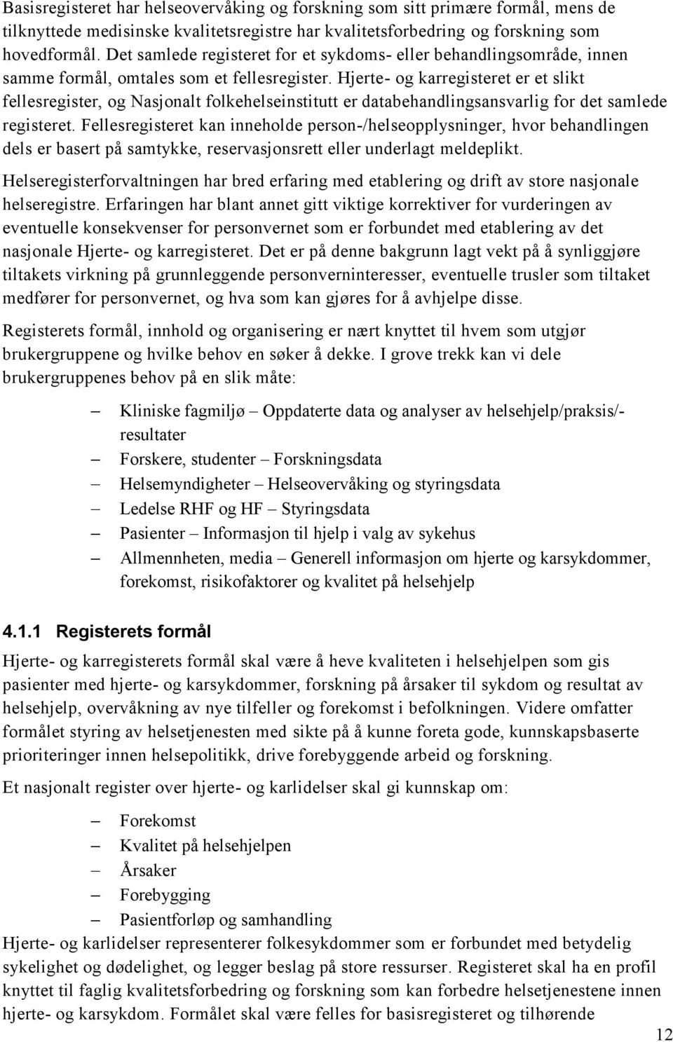 Hjerte- og karregisteret er et slikt fellesregister, og Nasjonalt folkehelseinstitutt er databehandlingsansvarlig for det samlede registeret.