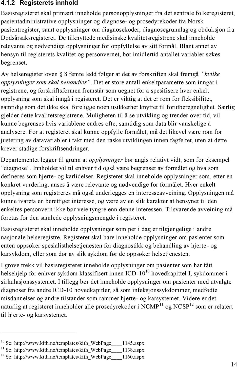 De tilknyttede medisinske kvalitetsregistrene skal inneholde relevante og nødvendige opplysninger for oppfyllelse av sitt formål.