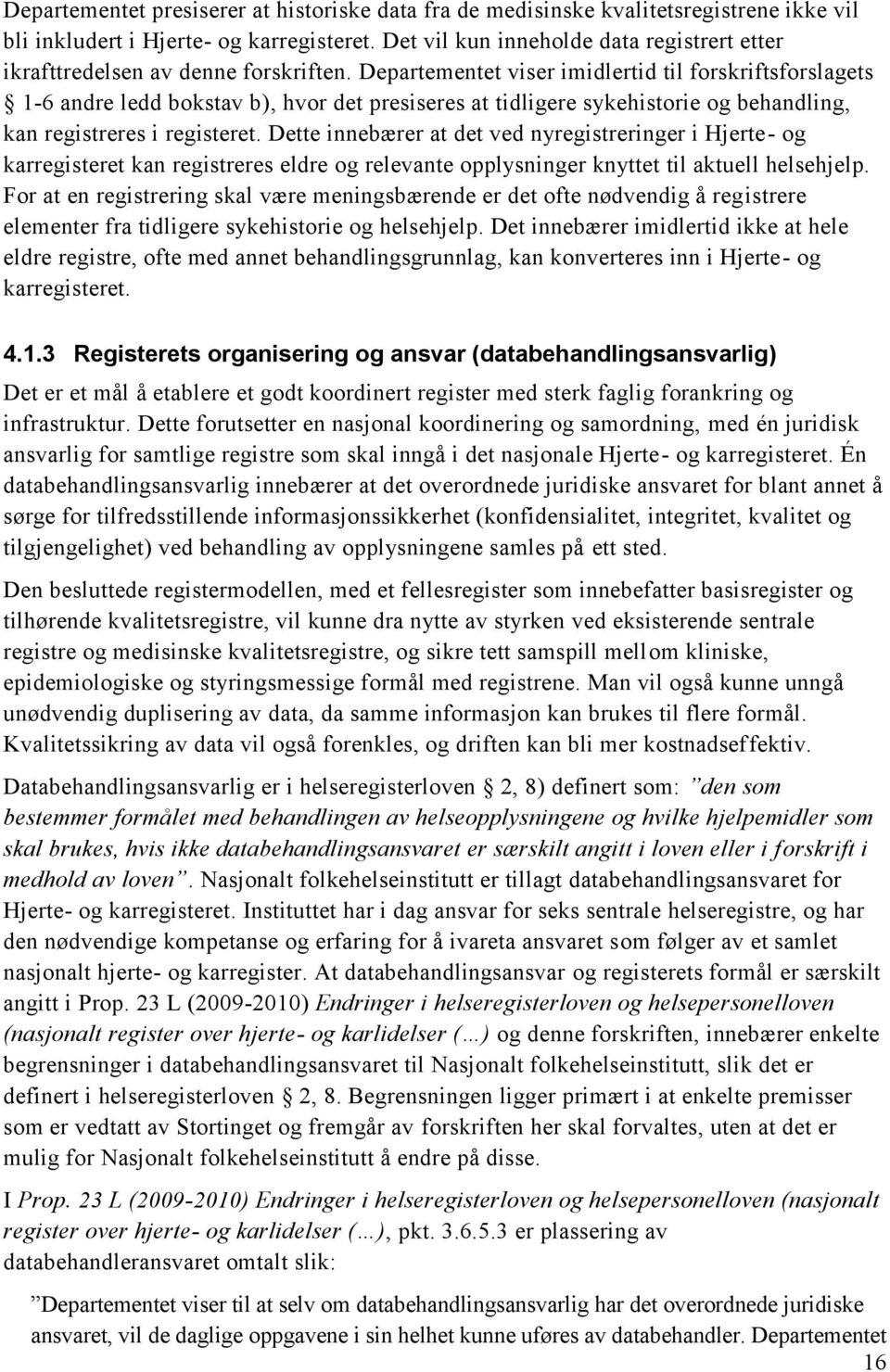 Departementet viser imidlertid til forskriftsforslagets 1-6 andre ledd bokstav b), hvor det presiseres at tidligere sykehistorie og behandling, kan registreres i registeret.