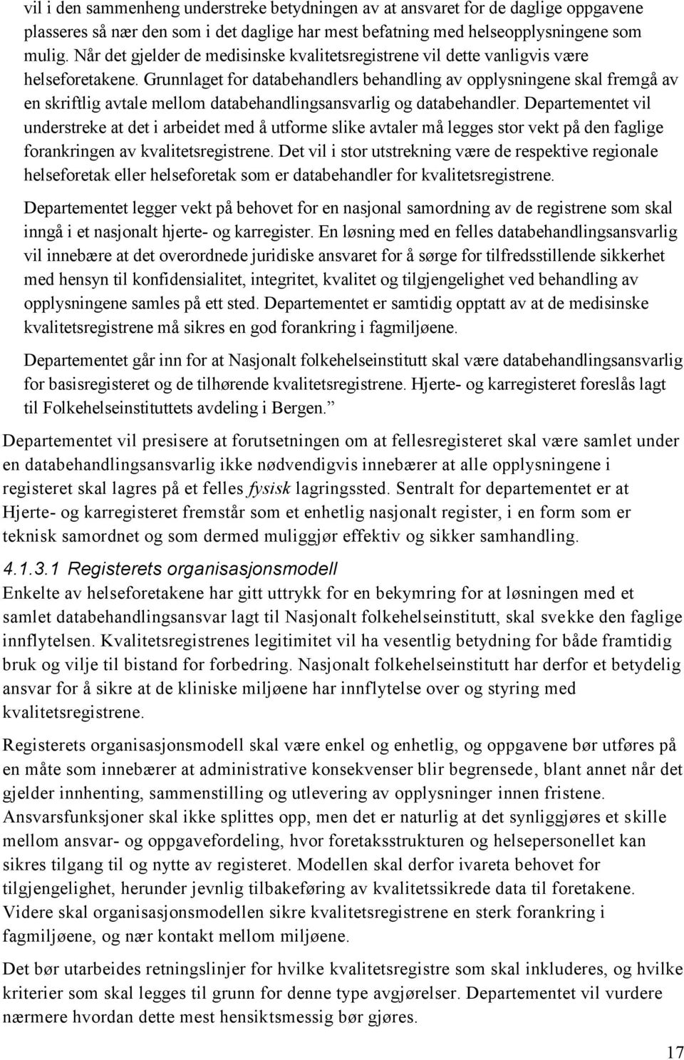 Grunnlaget for databehandlers behandling av opplysningene skal fremgå av en skriftlig avtale mellom databehandlingsansvarlig og databehandler.