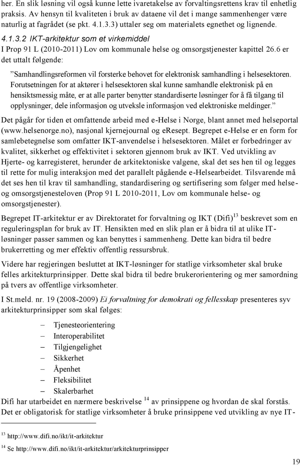 3) uttaler seg om materialets egnethet og lignende. 4.1.3.2 IKT-arkitektur som et virkemiddel I Prop 91 L (2010-2011) Lov om kommunale helse og omsorgstjenester kapittel 26.