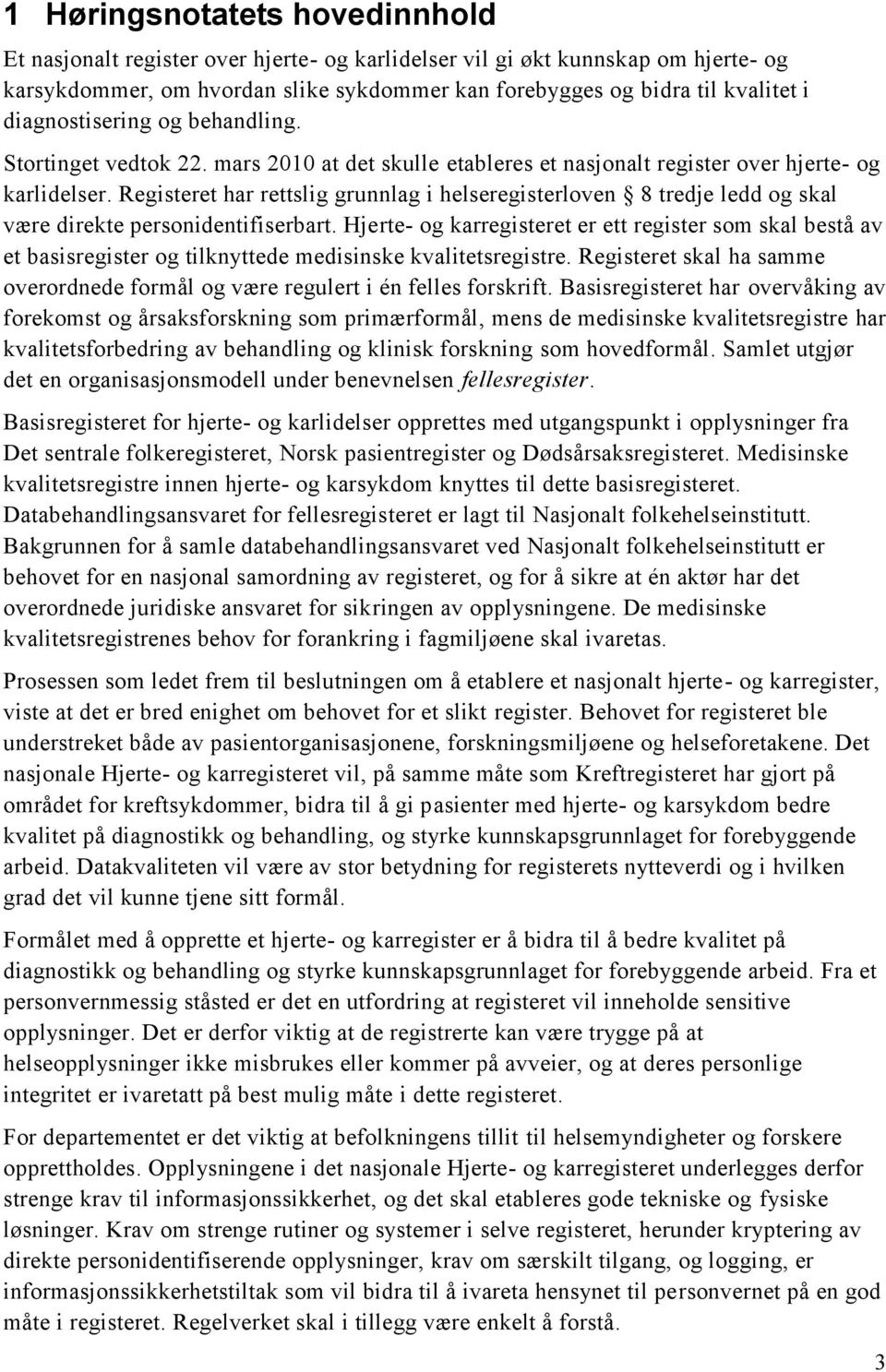 Registeret har rettslig grunnlag i helseregisterloven 8 tredje ledd og skal være direkte personidentifiserbart.