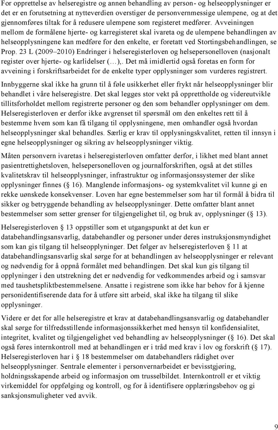 Avveiningen mellom de formålene hjerte- og karregisteret skal ivareta og de ulempene behandlingen av helseopplysningene kan medføre for den enkelte, er foretatt ved Stortingsbehandlingen, se Prop.