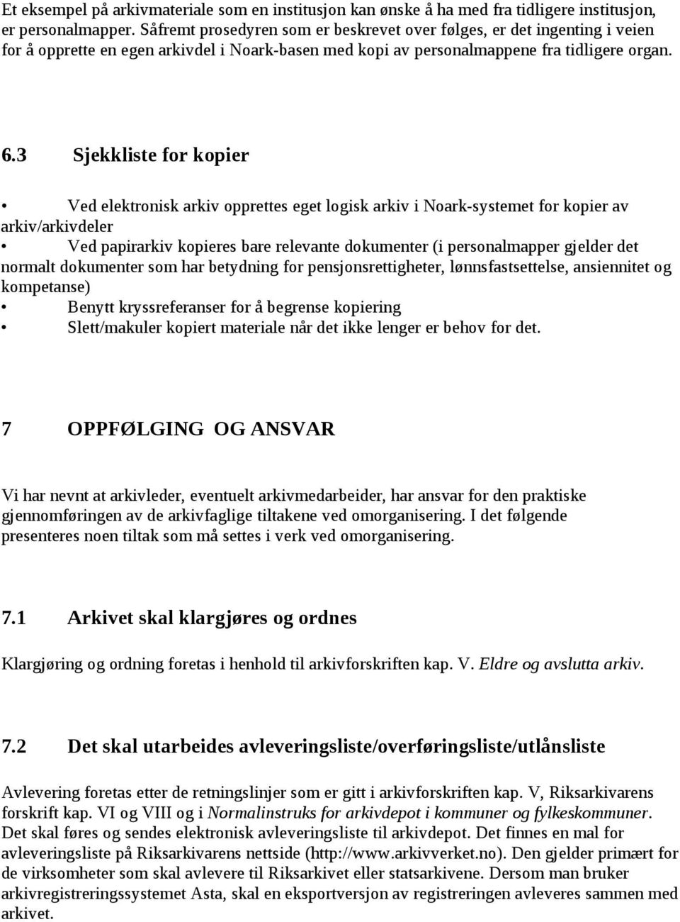 3 Sjekkliste for kopier Ved elektronisk arkiv opprettes eget logisk arkiv i Noark-systemet for kopier av arkiv/arkivdeler Ved papirarkiv kopieres bare relevante dokumenter (i personalmapper gjelder