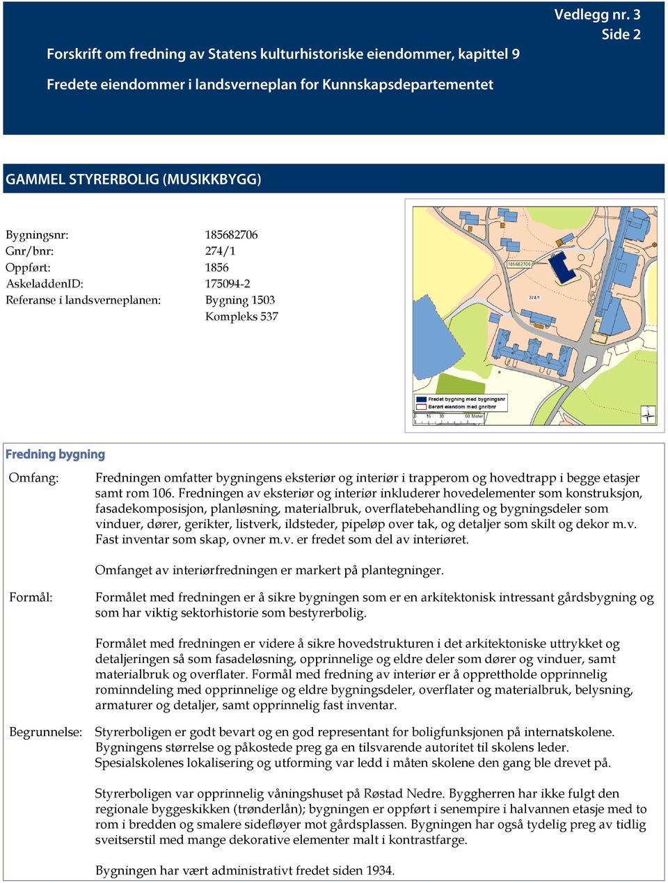 Fredningen av eksteriør og interiør inkluderer hovedelementer som konstruksjon, fasadekomposisjon, planløsning, materialbruk, overflatebehandling og bygningsdeler som vinduer, dører, gerikter,