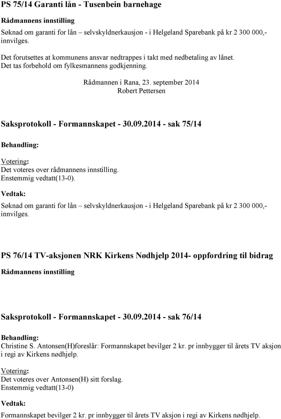 september 2014 Robert Pettersen Saksprotokoll - Formannskapet - 30.09.2014 - sak 75/14 Det voteres over rådmannens innstilling.