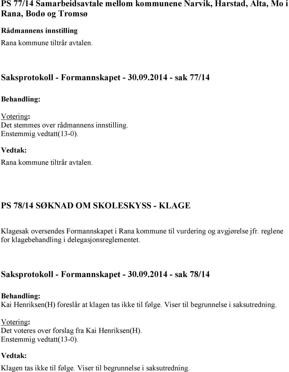 PS 78/14 SØKNAD OM SKOLESKYSS - KLAGE Klagesak oversendes Formannskapet i Rana kommune til vurdering og avgjørelse jfr.
