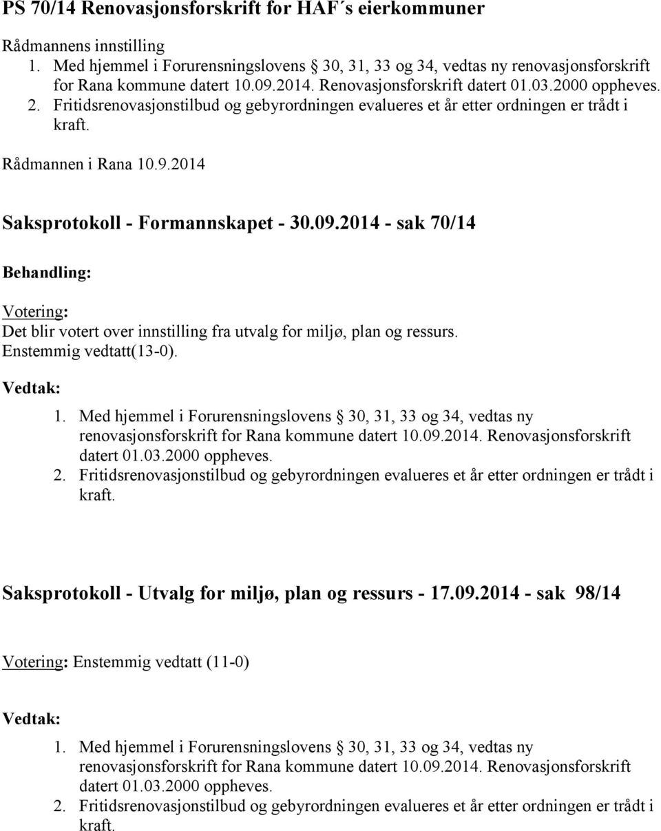 2014 Saksprotokoll - Formannskapet - 30.09.2014 - sak 70/14 Det blir votert over innstilling fra utvalg for miljø, plan og ressurs. 1.