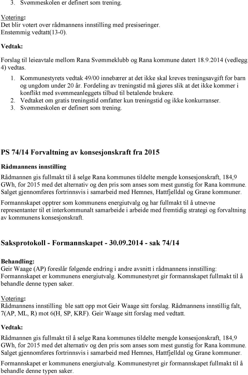 Fordeling av treningstid må gjøres slik at det ikke kommer i konflikt med svømmeanleggets tilbud til betalende brukere. 2. Vedtaket om gratis treningstid omfatter kun treningstid og ikke konkurranser.