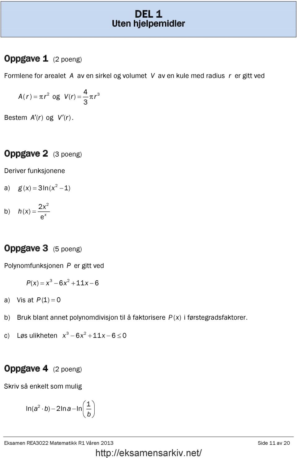 Oppgave (3 poeng) Deriver funksjonene a) b) g x ( ) = 3ln( x 1) x hx= ( ) e x Oppgave 3 (5 poeng) Polynomfunksjonen P er gitt ved Px x x x 3 ( ) = 6