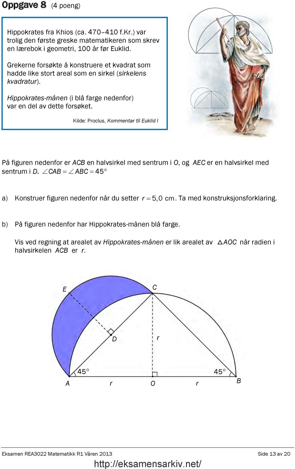 Kilde: Proclus, Kommentar til Euklid I På figuren nedenfor er ACB en halvsirkel med sentrum i O, og AEC er en halvsirkel med sentrum i D.