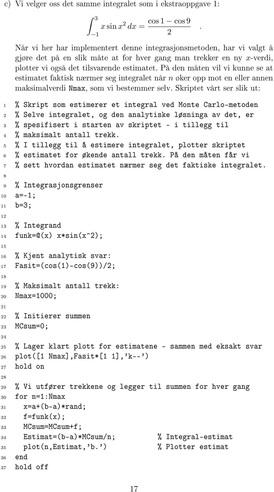 På den måten vil vi kunne se at estimatet faktisk nærmer seg integralet når n øker opp mot en eller annen maksimalverdi Nmax, som vi bestemmer selv.