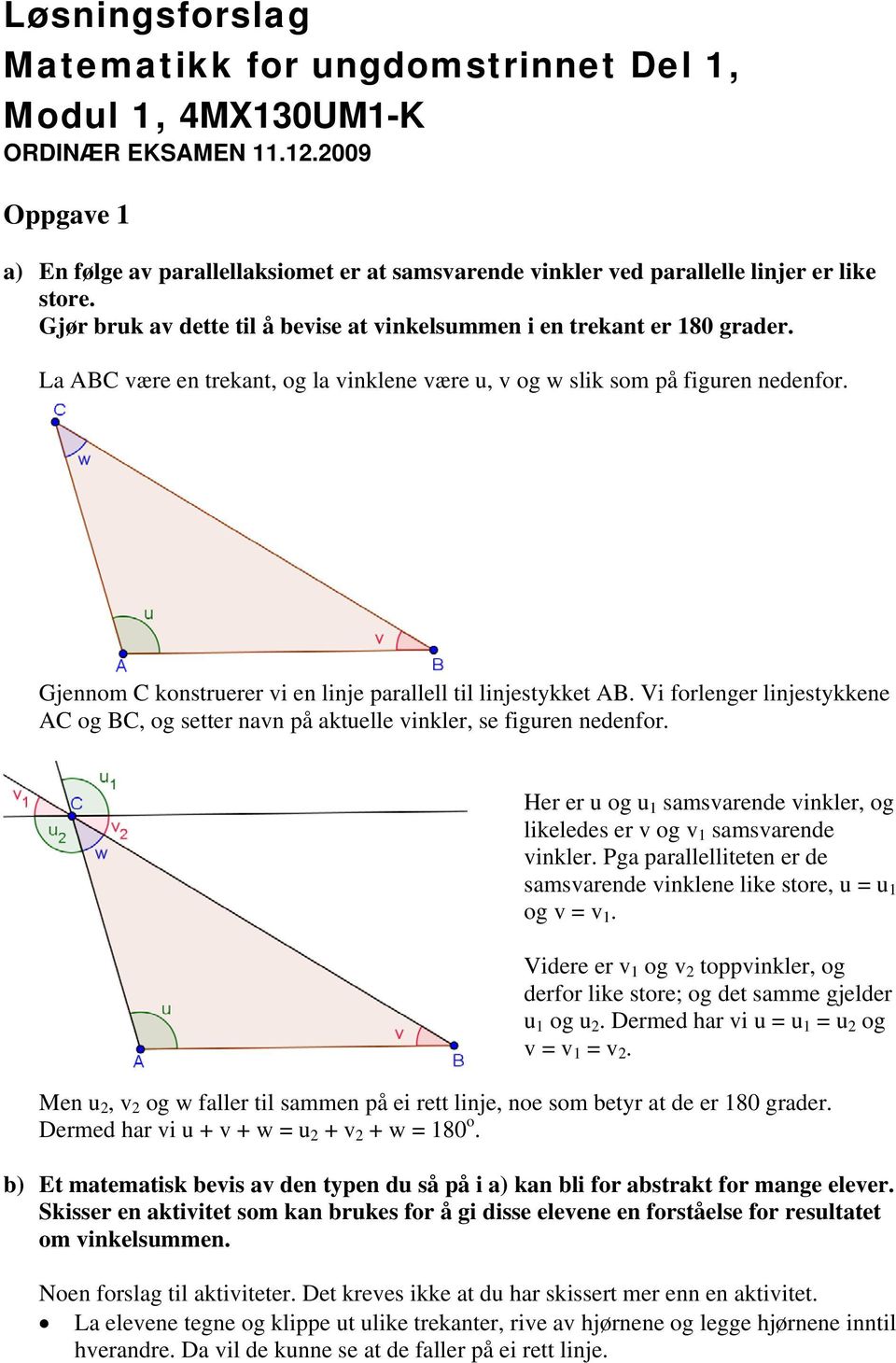 Gjennom C konstruerer vi en linje parallell til linjestykket AB. Vi forlenger linjestykkene AC og BC, og setter navn på aktuelle vinkler, se figuren nedenfor.