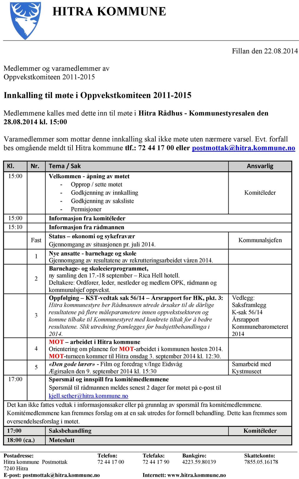 2014 kl. 15:00 Varamedlemmer som mottar denne innkalling skal ikke møte uten nærmere varsel. Evt. forfall bes omgående meldt til Hitra kommune tlf.: 72 44 17 00 eller postmottak@hitra.kommune.no Kl.