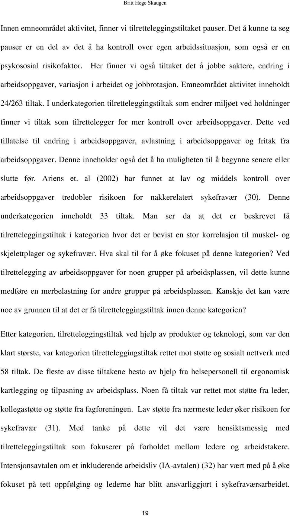 I underkategorien tilretteleggingstiltak som endrer miljøet ved holdninger finner vi tiltak som tilrettelegger for mer kontroll over arbeidsoppgaver.