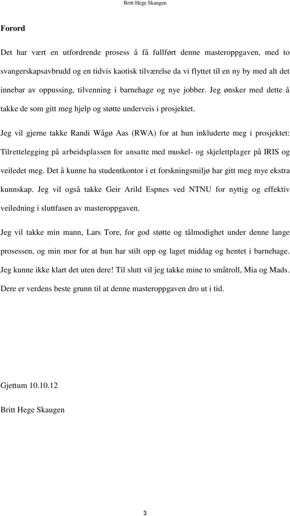 Jeg vil gjerne takke Randi Wågø Aas (RWA) for at hun inkluderte meg i prosjektet: Tilrettelegging på arbeidsplassen for ansatte med muskel- og skjelettplager på IRIS og veiledet meg.