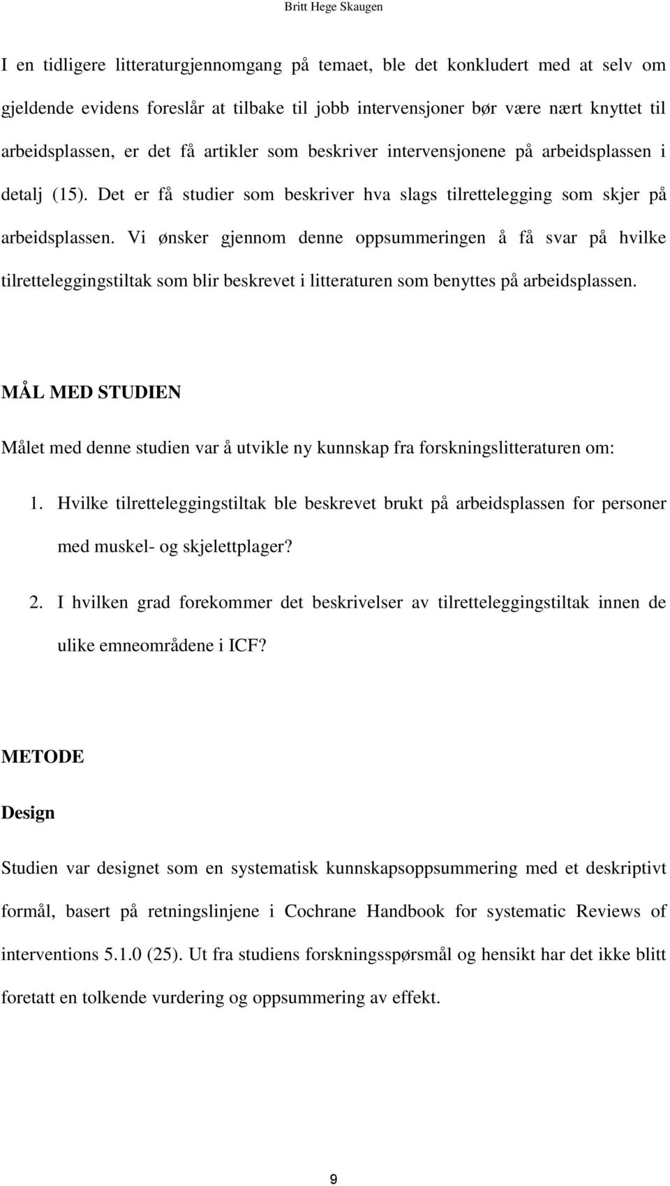 Vi ønsker gjennom denne oppsummeringen å få svar på hvilke tilretteleggingstiltak som blir beskrevet i litteraturen som benyttes på arbeidsplassen.