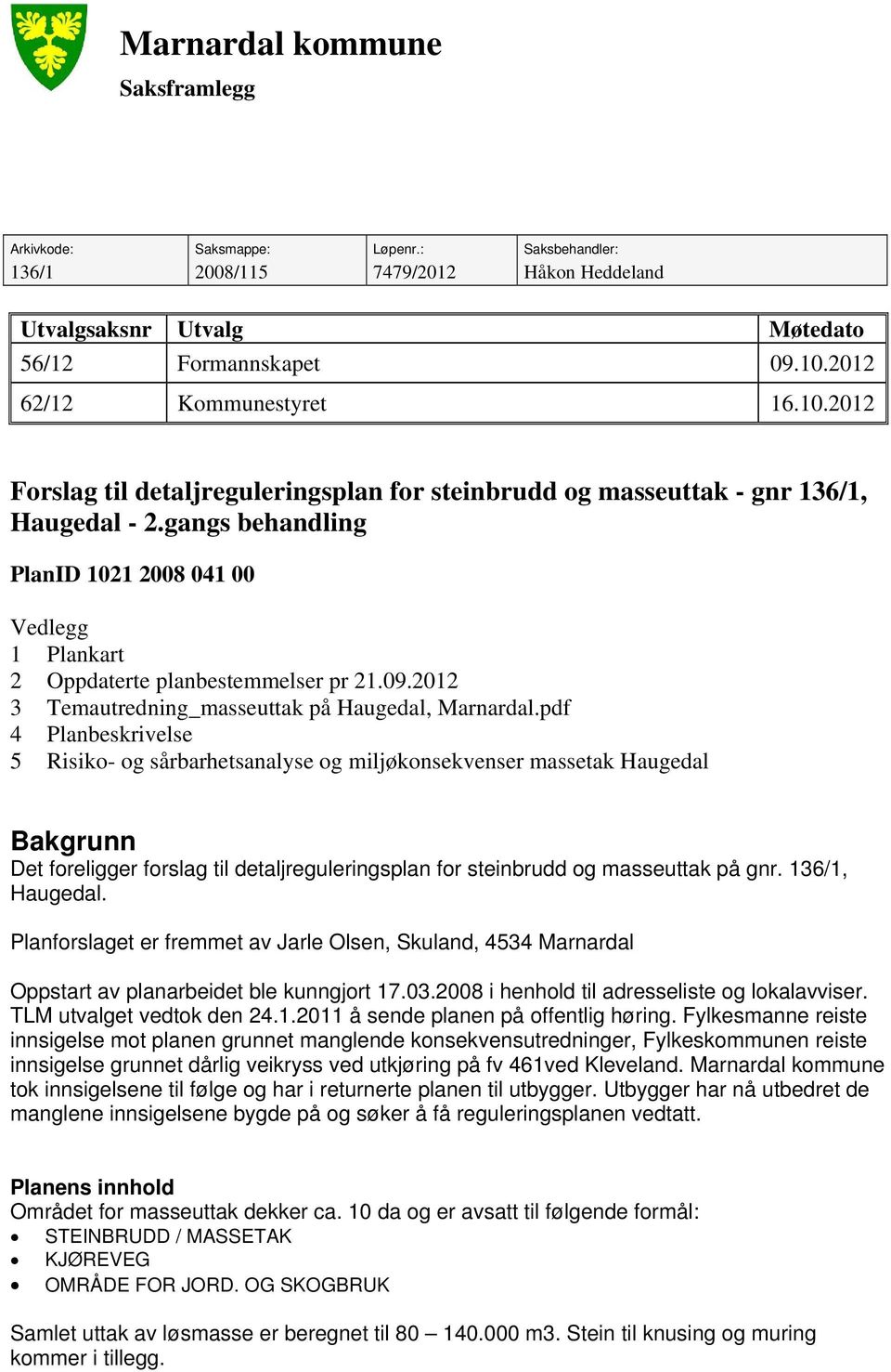gangs behandling PlanID 1021 2008 041 00 Vedlegg 1 Plankart 2 Oppdaterte planbestemmelser pr 21.09.2012 3 Temautredning_masseuttak på Haugedal, Marnardal.