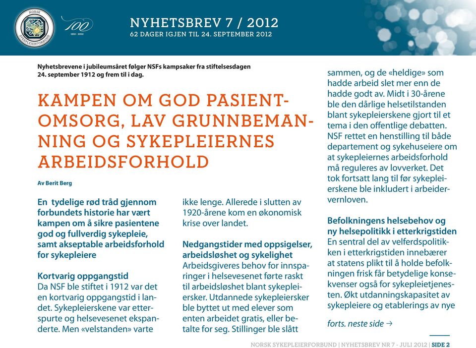 fullverdig sykepleie, samt akseptable arbeidsforhold for sykepleiere Kortvarig oppgangstid Da NSF ble stiftet i 1912 var det en kortvarig oppgangstid i landet.