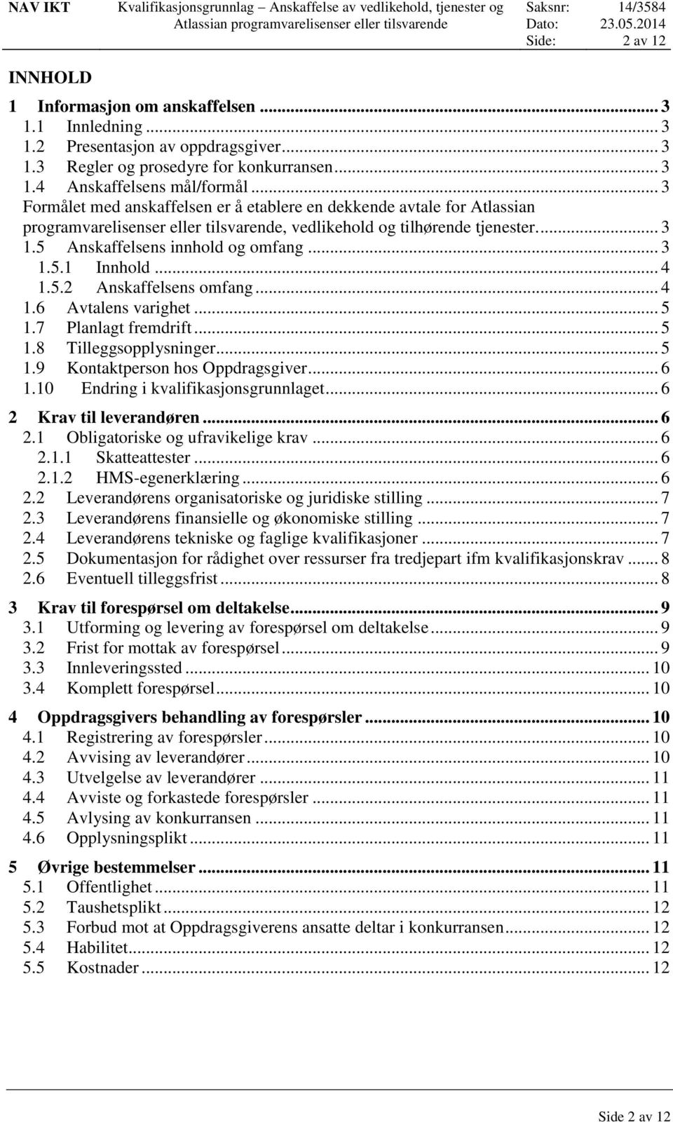 .. 4 1.5.2 Anskaffelsens omfang... 4 1.6 Avtalens varighet... 5 1.7 Planlagt fremdrift... 5 1.8 Tilleggsopplysninger... 5 1.9 Kontaktperson hos Oppdragsgiver... 6 1.